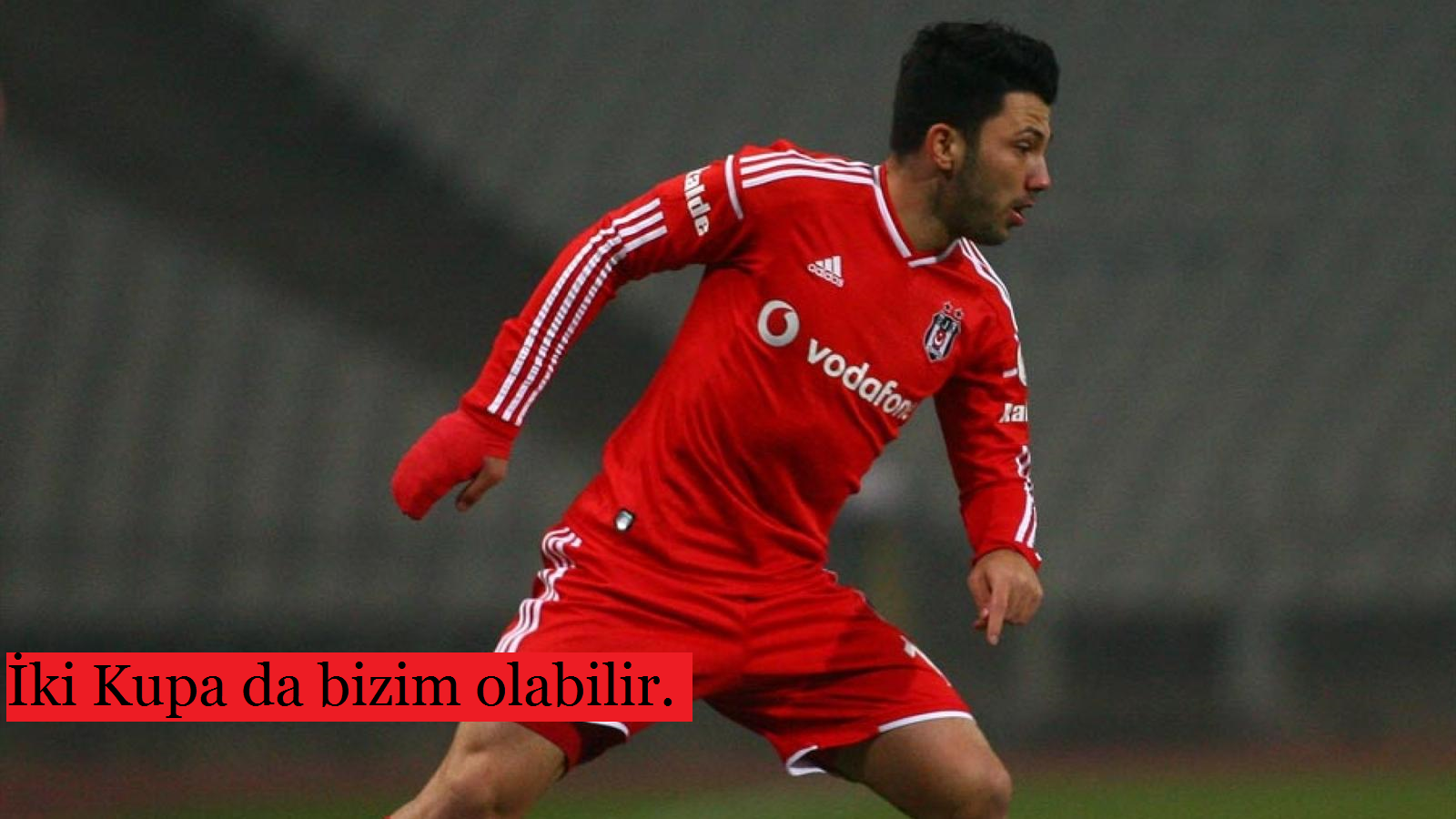 İki Kupayı da Alabilecek Gücümüz Var.