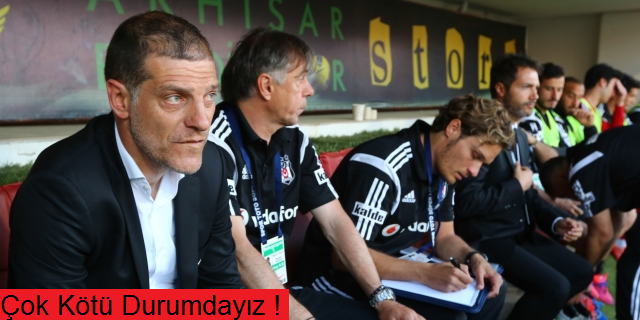 Çok kötü durumdayız