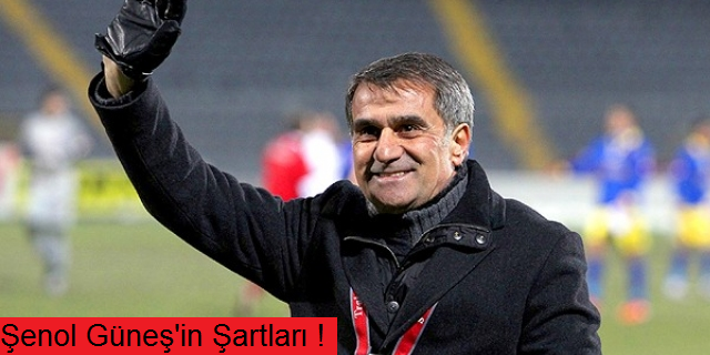 İşte Güneş'in Beşiktaş şartları
