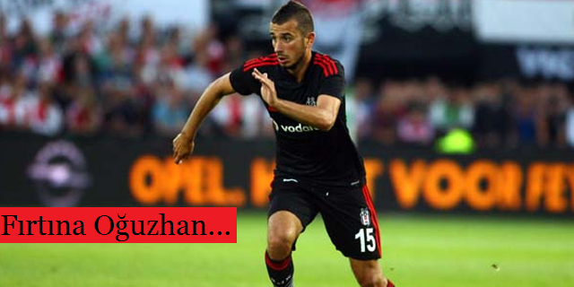 Beşiktaşımızda Oğuzhan Fırtınası...