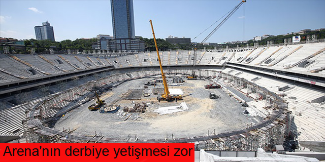 Vodafone Arena'nın derbiye yetişmesi zor